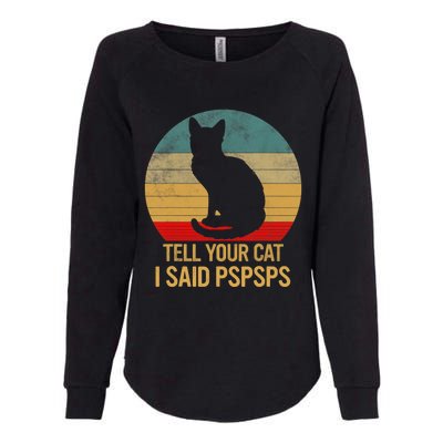 Funny Cat Retro Funny Gift For Tell Your Cat I Said Pspsps Womens California Wash Sweatshirt