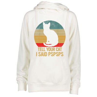 Funny Cat Retro Funny Gift For Tell Your Cat I Said Pspsps Womens Funnel Neck Pullover Hood