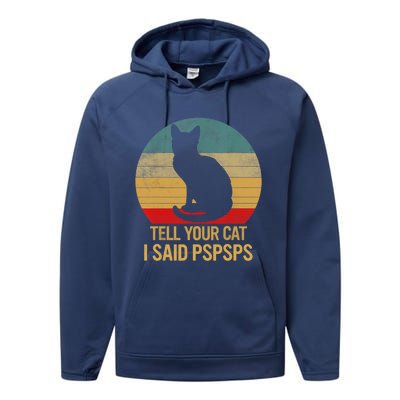 Funny Cat Retro Funny Gift For Tell Your Cat I Said Pspsps Performance Fleece Hoodie