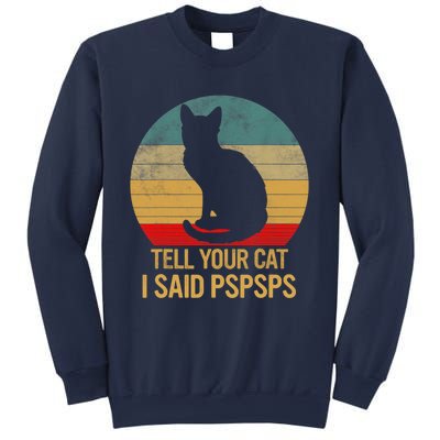 Funny Cat Retro Funny Gift For Tell Your Cat I Said Pspsps Sweatshirt