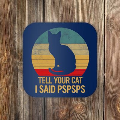 Funny Cat Retro Funny Gift For Tell Your Cat I Said Pspsps Coaster