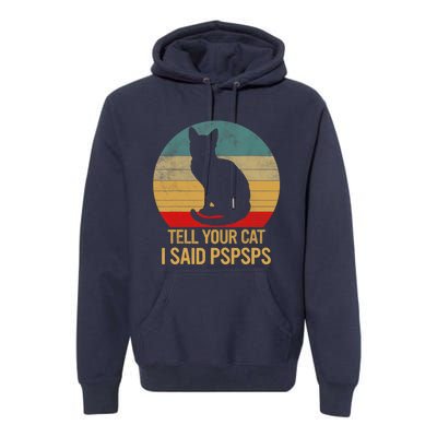 Funny Cat Retro Funny Gift For Tell Your Cat I Said Pspsps Premium Hoodie