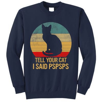 Funny Cat Retro Funny Gift For Tell Your Cat I Said Pspsps Tall Sweatshirt