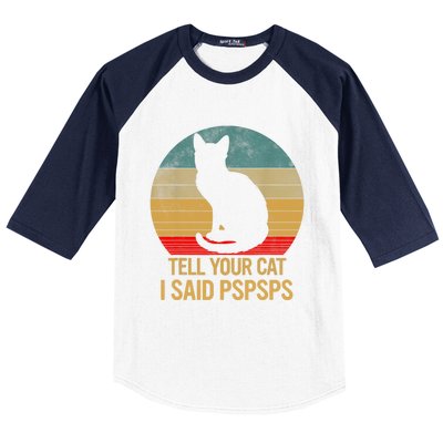 Funny Cat Retro Funny Gift For Tell Your Cat I Said Pspsps Baseball Sleeve Shirt