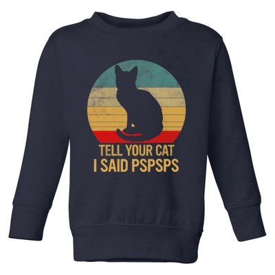 Funny Cat Retro Funny Gift For Tell Your Cat I Said Pspsps Toddler Sweatshirt