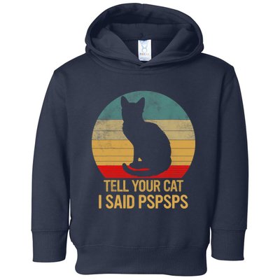 Funny Cat Retro Funny Gift For Tell Your Cat I Said Pspsps Toddler Hoodie