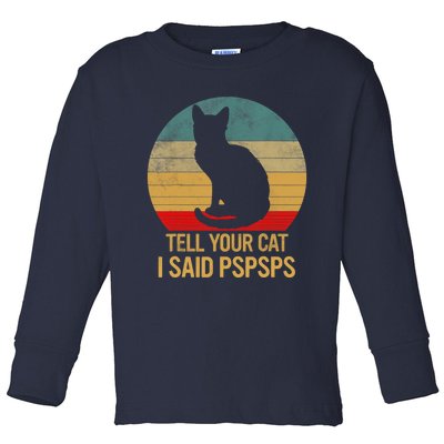 Funny Cat Retro Funny Gift For Tell Your Cat I Said Pspsps Toddler Long Sleeve Shirt