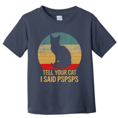 Funny Cat Retro Funny Gift For Tell Your Cat I Said Pspsps Toddler T-Shirt