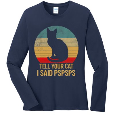 Funny Cat Retro Funny Gift For Tell Your Cat I Said Pspsps Ladies Long Sleeve Shirt