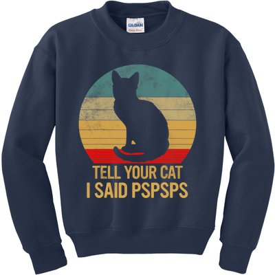 Funny Cat Retro Funny Gift For Tell Your Cat I Said Pspsps Kids Sweatshirt