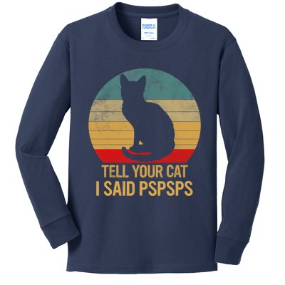 Funny Cat Retro Funny Gift For Tell Your Cat I Said Pspsps Kids Long Sleeve Shirt