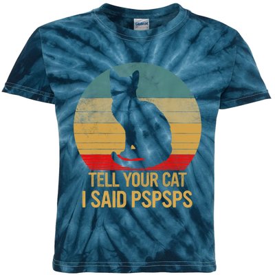 Funny Cat Retro Funny Gift For Tell Your Cat I Said Pspsps Kids Tie-Dye T-Shirt