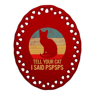 Funny Cat Retro Funny Gift For Tell Your Cat I Said Pspsps Ceramic Oval Ornament