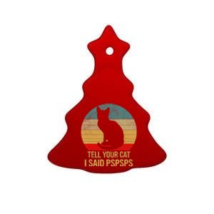 Funny Cat Retro Funny Gift For Tell Your Cat I Said Pspsps Ceramic Tree Ornament