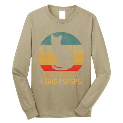 Funny Cat Retro Funny Gift For Tell Your Cat I Said Pspsps Long Sleeve Shirt