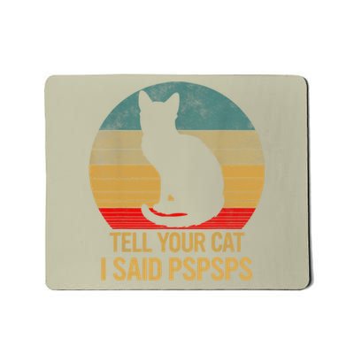 Funny Cat Retro Funny Gift For Tell Your Cat I Said Pspsps Mousepad