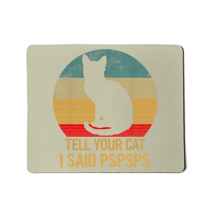 Funny Cat Retro Funny Gift For Tell Your Cat I Said Pspsps Mousepad