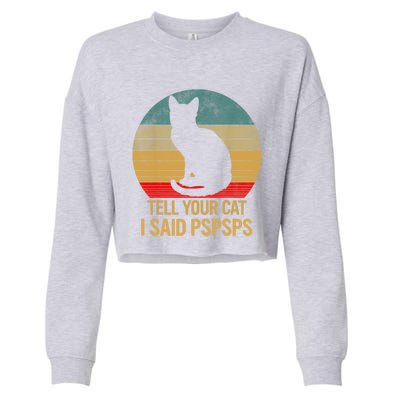 Funny Cat Retro Funny Gift For Tell Your Cat I Said Pspsps Cropped Pullover Crew