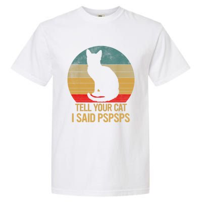 Funny Cat Retro Funny Gift For Tell Your Cat I Said Pspsps Garment-Dyed Heavyweight T-Shirt