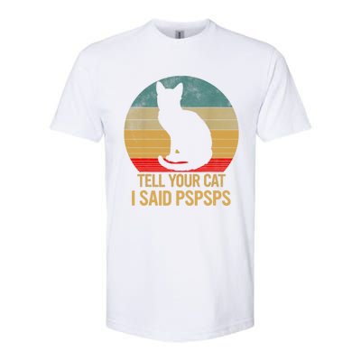 Funny Cat Retro Funny Gift For Tell Your Cat I Said Pspsps Softstyle CVC T-Shirt