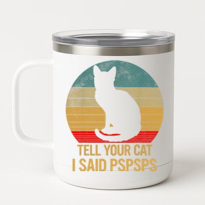 Funny Cat Retro Funny Gift For Tell Your Cat I Said Pspsps 12 oz Stainless Steel Tumbler Cup