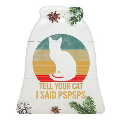 Funny Cat Retro Funny Gift For Tell Your Cat I Said Pspsps Ceramic Bell Ornament