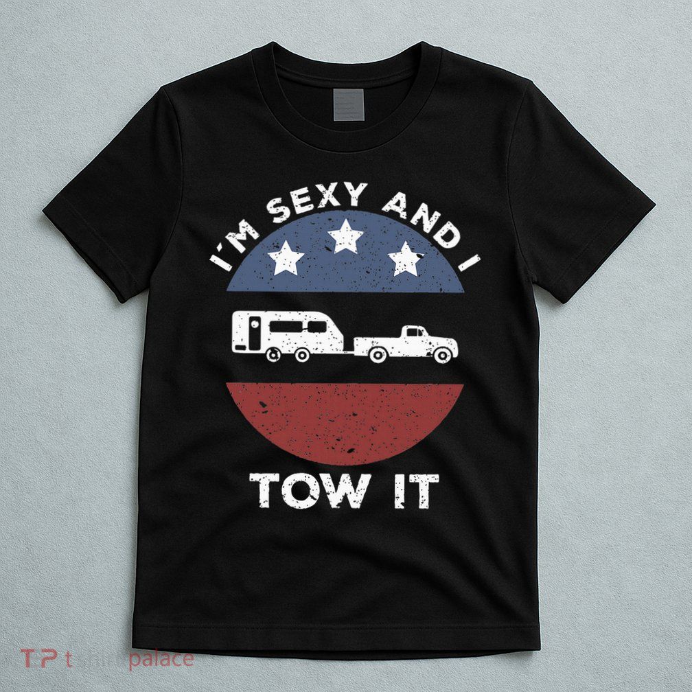 Funny Camping Rv Im Sexy And I Tow It T-Shirt