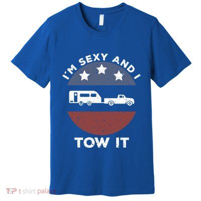 Funny Camping Rv Im Sexy And I Tow It Gift Premium T-Shirt