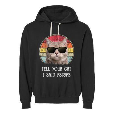 Funny Cat Retro Tell Your Cat I Said Pspsps Garment-Dyed Fleece Hoodie