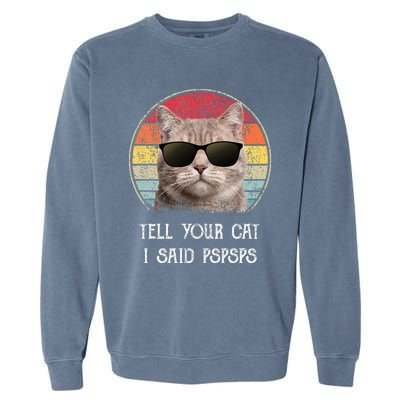 Funny Cat Retro Tell Your Cat I Said Pspsps Garment-Dyed Sweatshirt