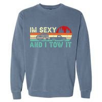 Funny Camping RV Im Sexy And I Tow It RV Camper Garment-Dyed Sweatshirt
