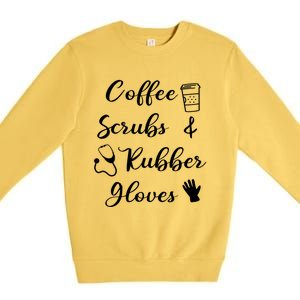 Funny Coffee Scrubs And Rubber Gloves Nurse Gift Premium Crewneck Sweatshirt