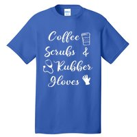 Funny Coffee Scrubs And Rubber Gloves Nurse Gift Tall T-Shirt