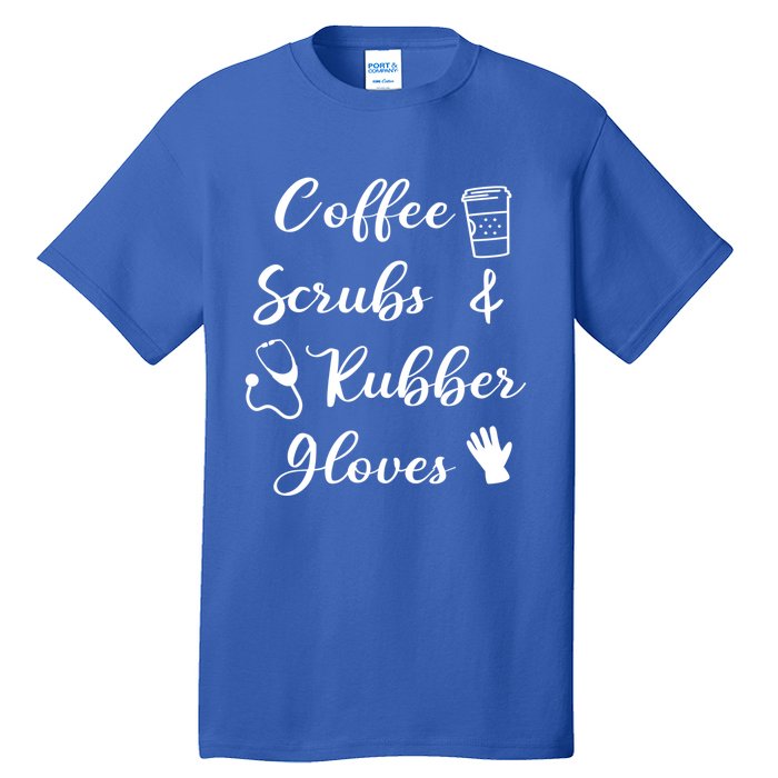 Funny Coffee Scrubs And Rubber Gloves Nurse Gift Tall T-Shirt