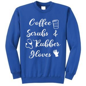 Funny Coffee Scrubs And Rubber Gloves Nurse Gift Tall Sweatshirt