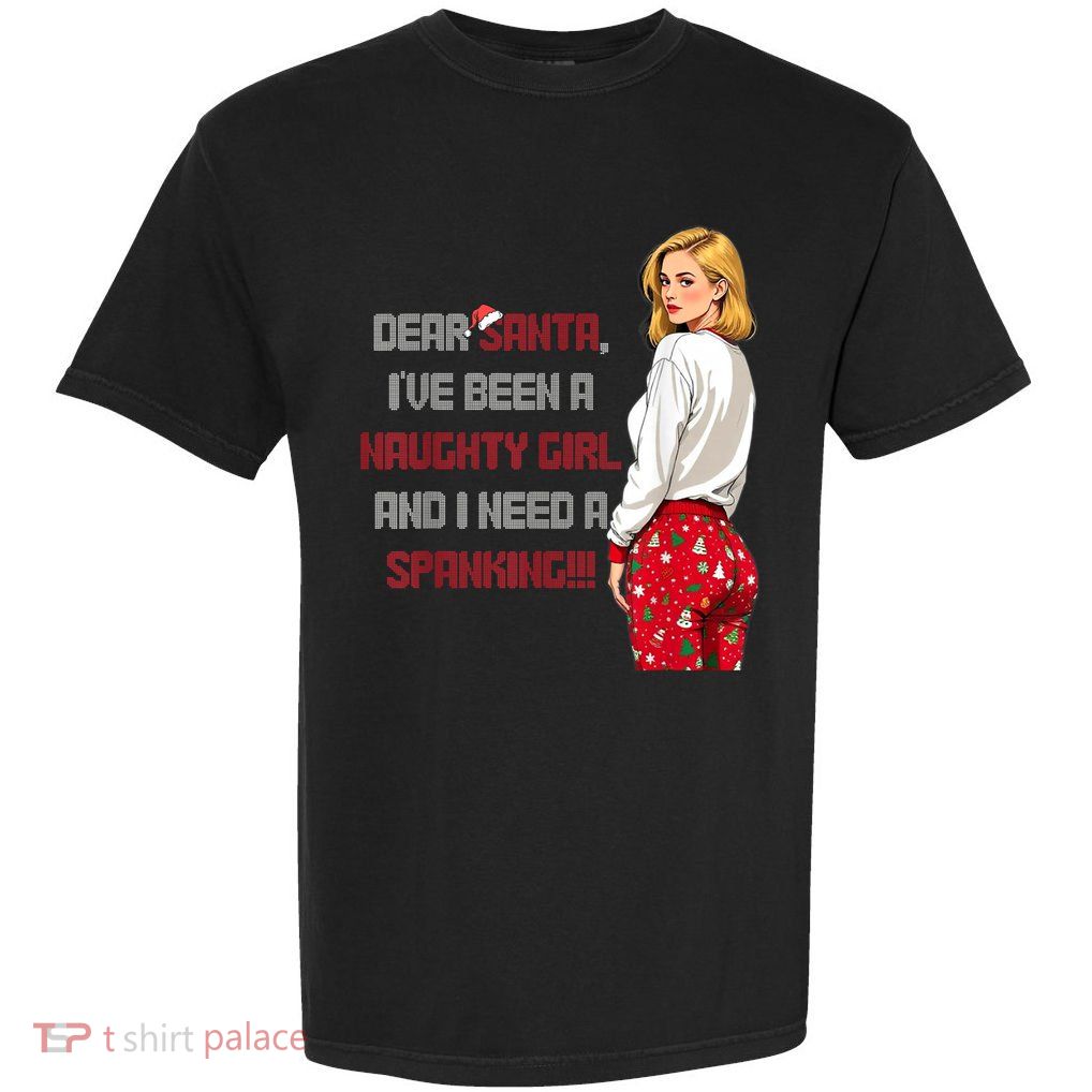 Funny Christmas Saying Dear Santa I Have Been A Naughty Girl Garment-Dyed Heavyweight T-Shirt