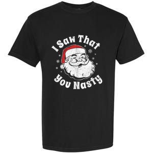 Funny Christmas Santa I Saw That You Nasty Adult Party Gift Garment-Dyed Heavyweight T-Shirt