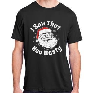 Funny Christmas Santa I Saw That You Nasty Adult Party Gift Adult ChromaSoft Performance T-Shirt