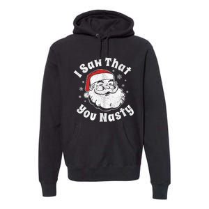 Funny Christmas Santa I Saw That You Nasty Adult Party Gift Premium Hoodie