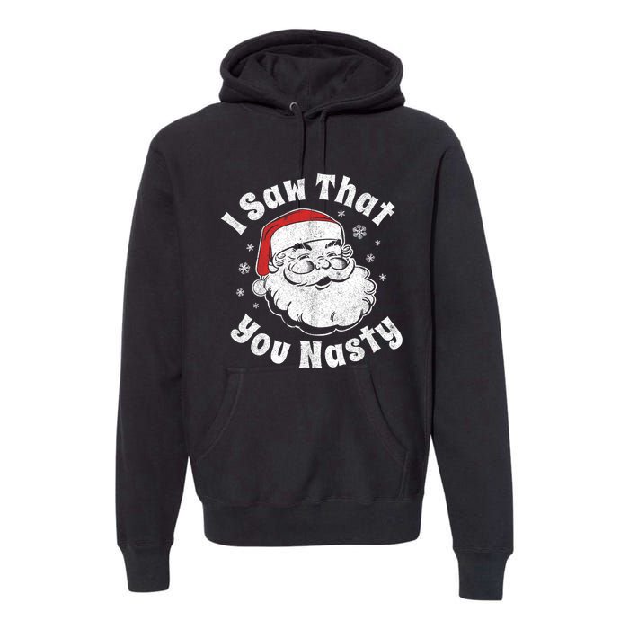 Funny Christmas Santa I Saw That You Nasty Adult Party Gift Premium Hoodie