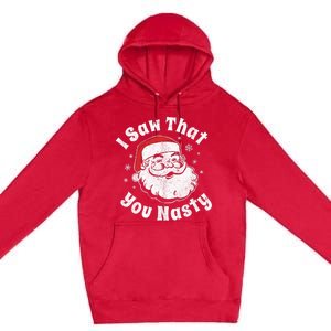 Funny Christmas Santa I Saw That You Nasty Adult Party Gift Premium Pullover Hoodie