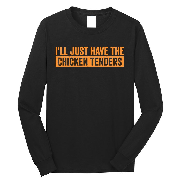 Funny Chicken Sayings ILl Just Have The Chicken Tenders Long Sleeve Shirt