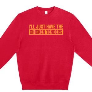 Funny Chicken Sayings ILl Just Have The Chicken Tenders Premium Crewneck Sweatshirt