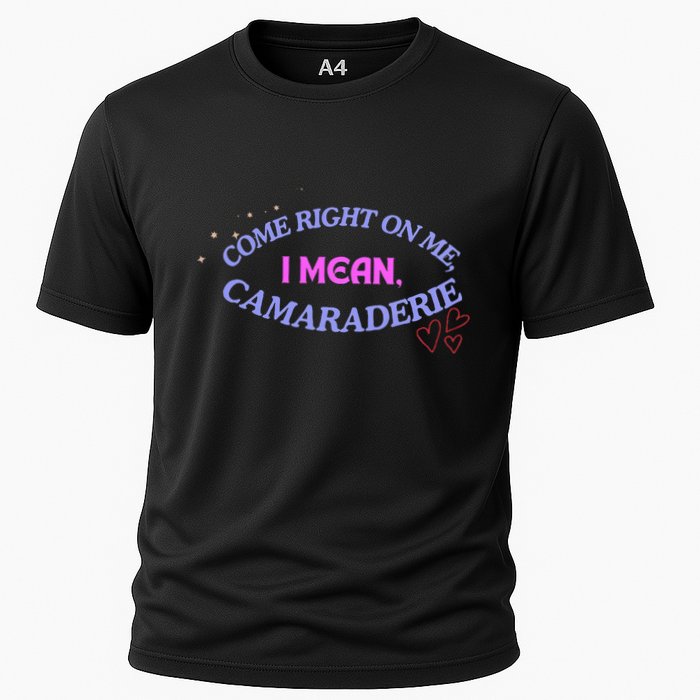 Funny Camaraderie Spelling Come Right On Me Cooling Performance Crew T-Shirt