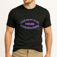 Funny Camaraderie Spelling Come Right On Me Cooling Performance Crew T-Shirt