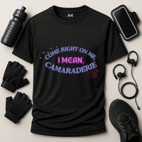 Funny Camaraderie Spelling Come Right On Me Cooling Performance Crew T-Shirt