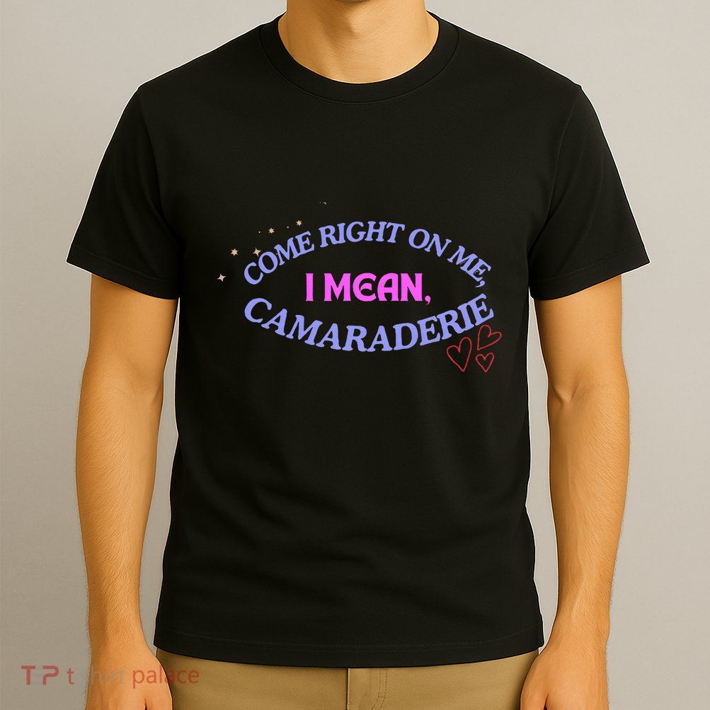 Funny Camaraderie Spelling Come Right On Me T-Shirt