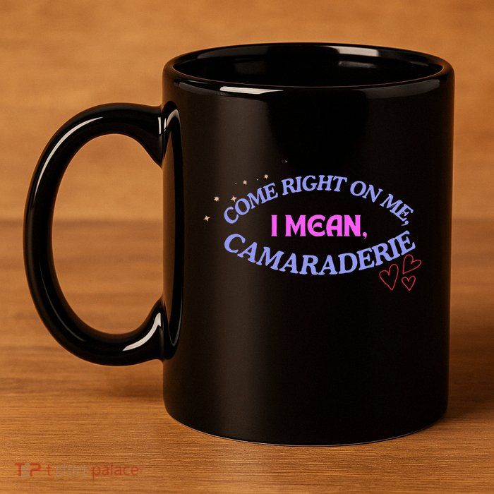 Funny Camaraderie Spelling Come Right On Me 11oz C Handle Ceramic Mug