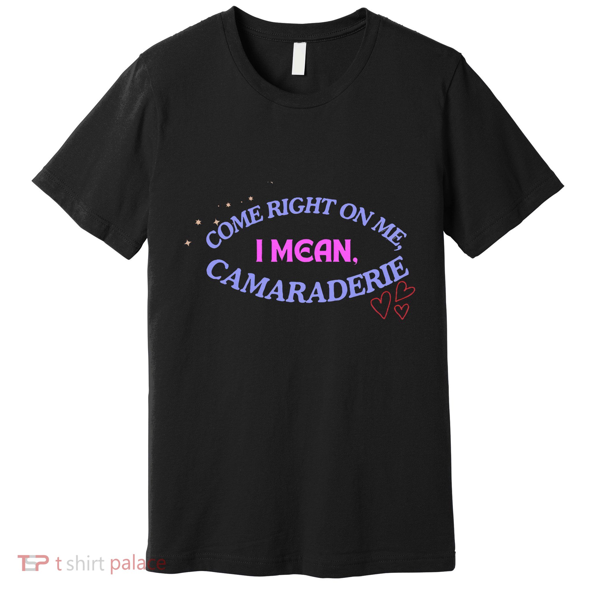 Funny Camaraderie Spelling Come Right On Me Premium T-Shirt