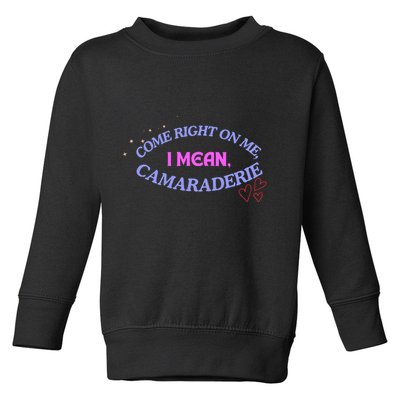 Funny Camaraderie Spelling Come Right On Me Toddler Sweatshirt